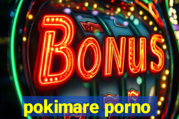 pokimare porno